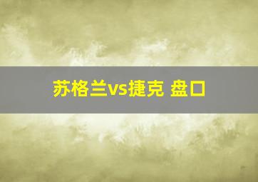 苏格兰vs捷克 盘口